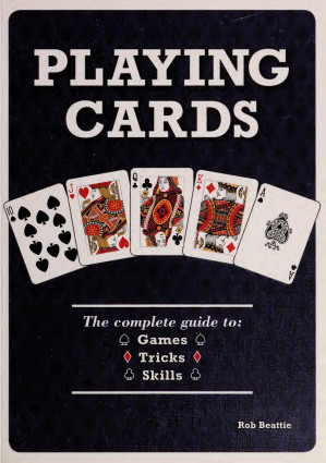 Playing Cards The Complete Guide To Games Tricks Skills Rob Beattie