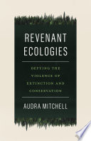 Revenant Ecologies Defying The Violence Of Extinction And Conservation Audra Mitchell