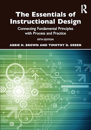 The Essentials Of Instructional Design Connecting Fundamental Principles With Process And Practice 5th Edition Abbie H Brown