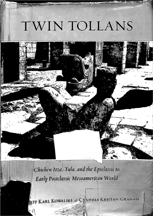 Twin Tollans Chichen Itza Tula And The Epiclassic To Early Postclassic Mesoamerican World Jeff Karl Kowalski