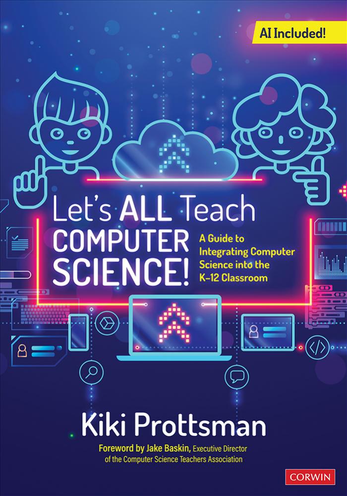 Lets All Teach Computer Science A Guide To Integrating Computer Science Into The K12 Classroom 1st Kiki Prottsman