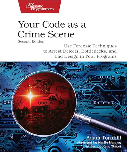 Your Code As A Crime Scene Second Edition Use Forensic Techniques To Arrest Defects Bottlenecks And Bad Design In Your Programs 2nd Edition Adam Tornhill