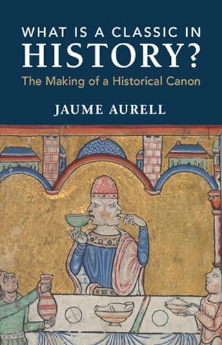 What Is A Classic In History The Making Of A Historical Canon Jaume Aurell