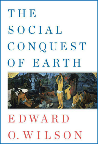 The Social Conquest Of Earth Edward O Wilson