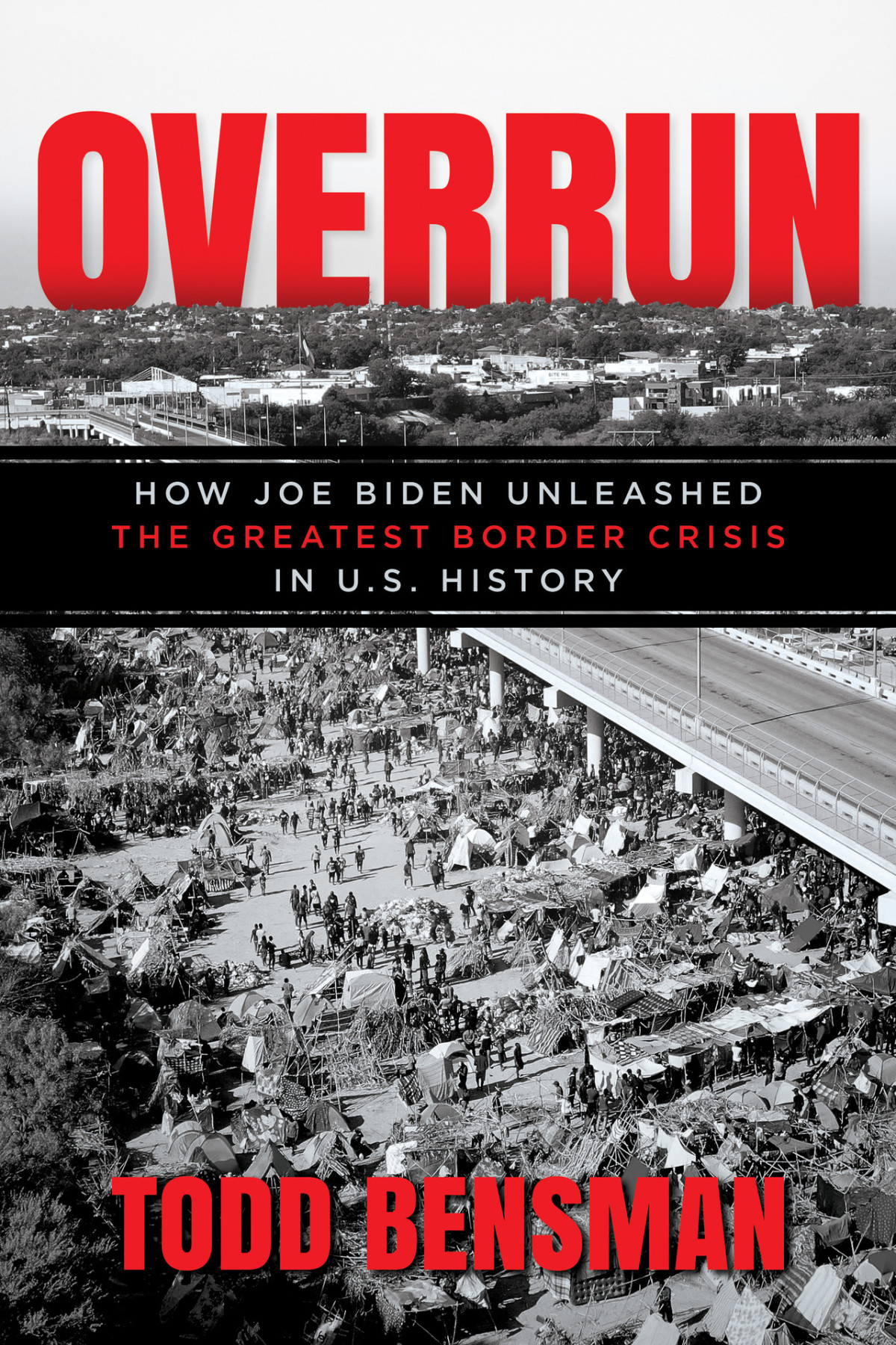 Overrun How Joe Biden Unleashed The Greatest Border Crisis In Us History Todd Bensman