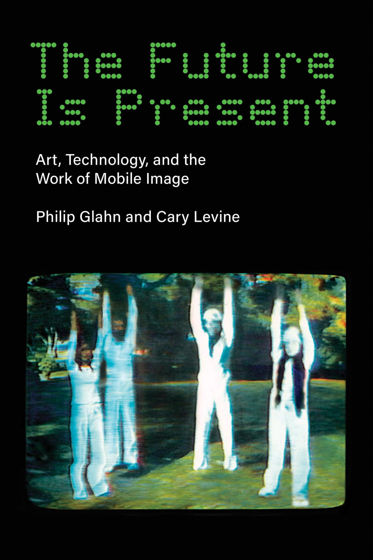 The Future Is Present Art Technology And The Work Of Mobile Image Philip Glahn