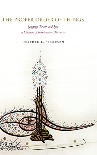 The Proper Order Of Things Language Power And Law In Ottoman Administrative Discourses 1st Edition Heather L Ferguson