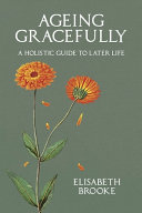 Ageing Gracefully A Holistic Guide To Later Life Elisabeth Brooke