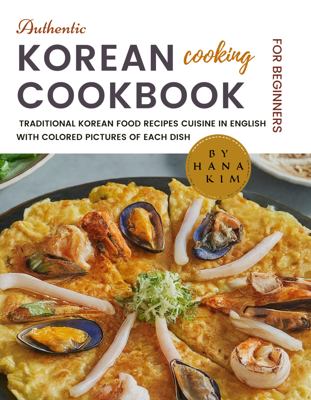 Authentic Korean Cooking Cookbook For Beginners The New Real Simple Quick Easy Traditional Korean Food Recipes Hana Kim