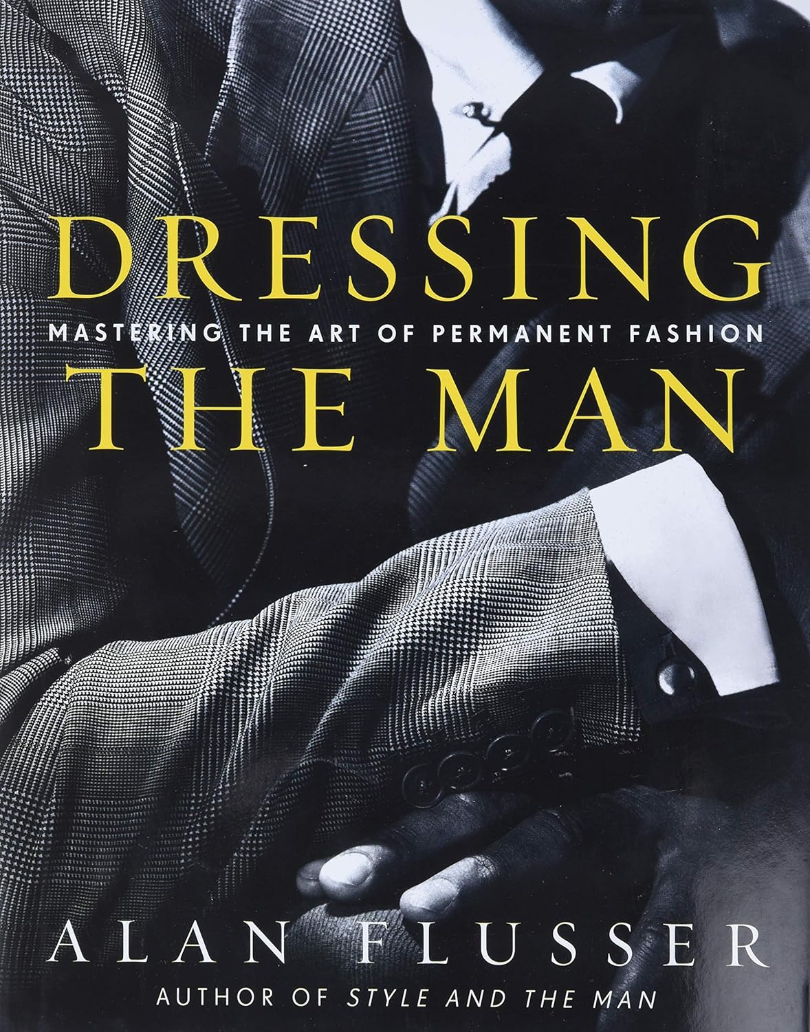 Dressing The Man Mastering The Art Of Permanent Fashion Alan Flusser