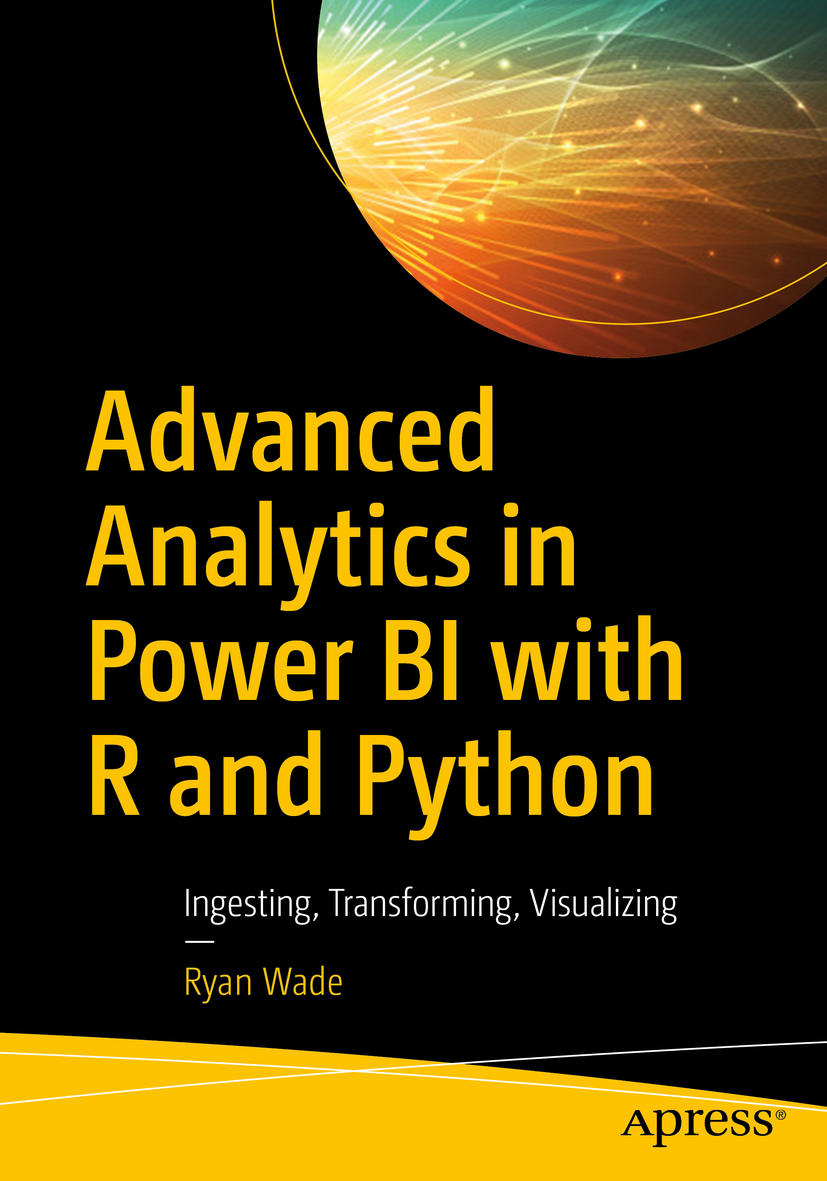 Advanced Analytics In Power Bi With R And Python Ingesting Transforming Visualizing Ryan Wade