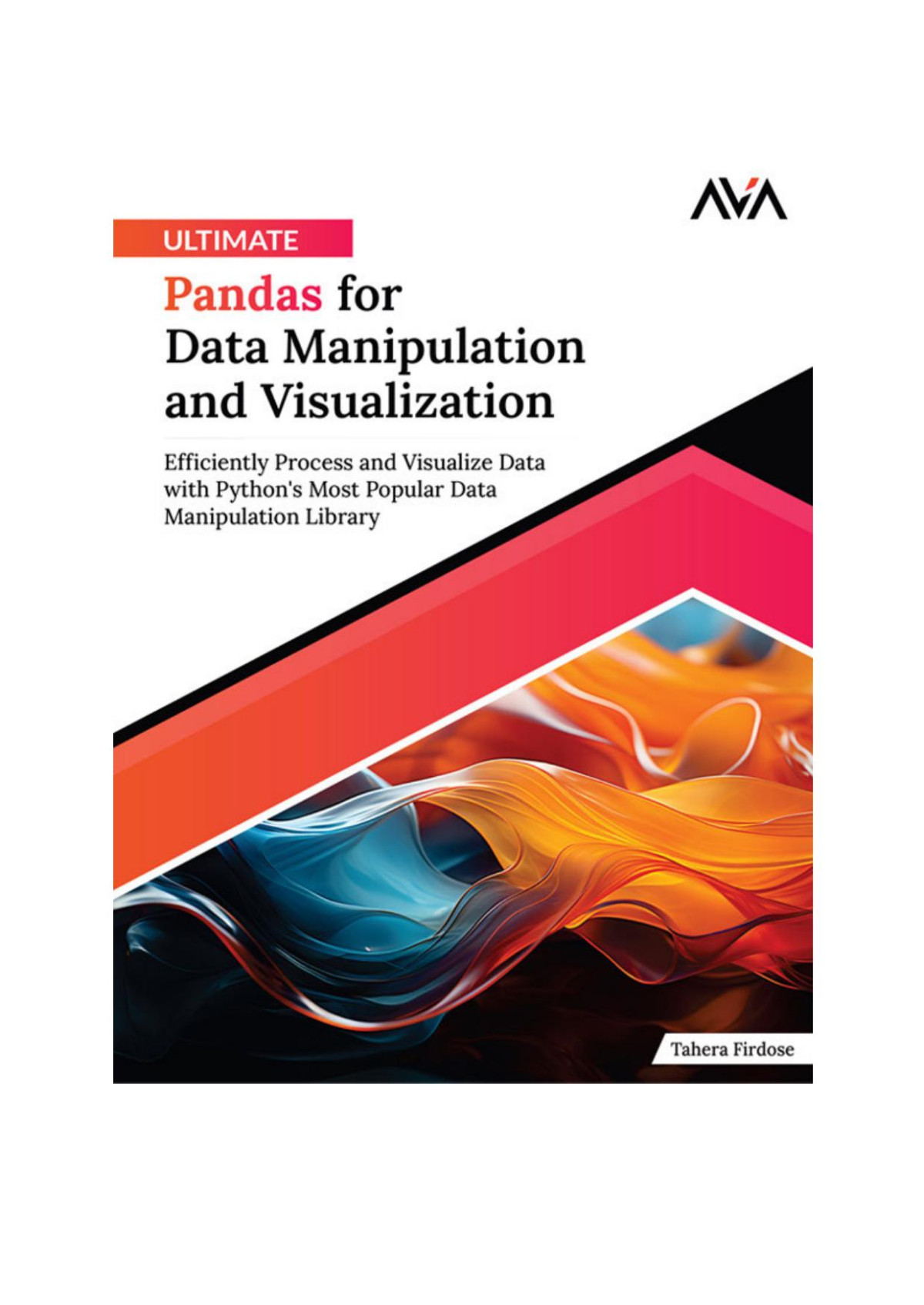 Ultimate Pandas For Data Manipulation And Visualization Efficiently Process And Visualize Data With Pythons Most Popular Data Manipulation Library English Edition 1st Edition Tahera Firdose