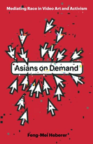 Asians On Demand Mediating Race In Video Art And Activism Fengmei Heberer