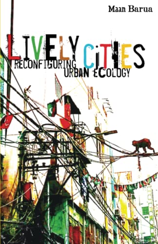 Lively Cities Reconfiguring Urban Ecology Maan Barua