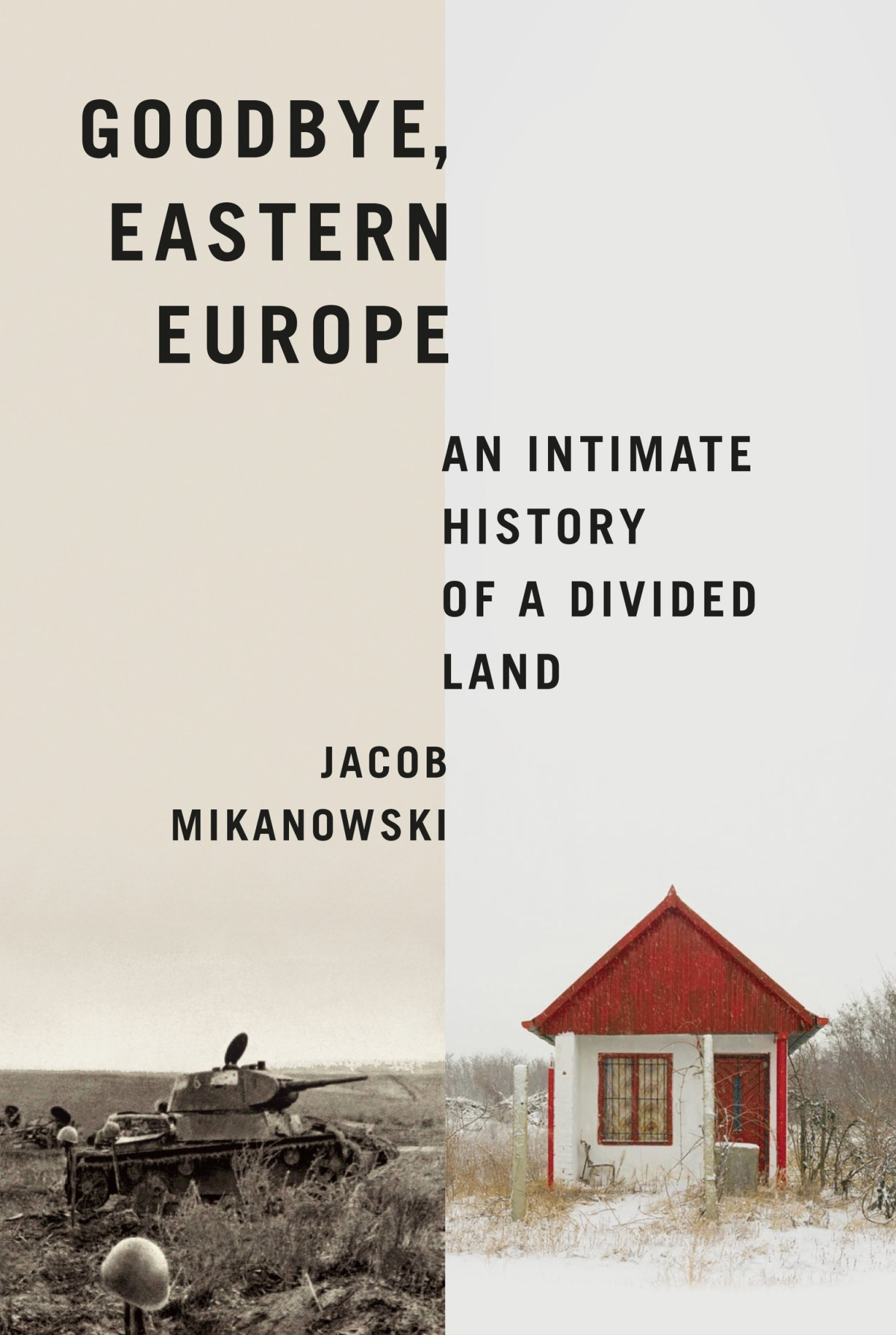 Goodbye Eastern Europe An Intimate History Of A Divided Land Jacob Mikanowski