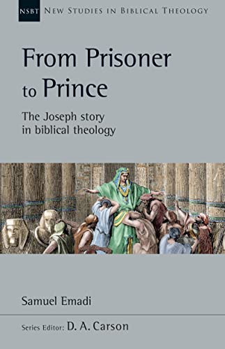 From Prisoner To Prince The Joseph Story In Biblical Theology Samuel Emadi