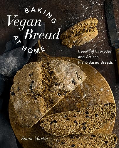 Baking Vegan Bread At Home Beautiful Everyday And Artisan Plantbased Breads Shane Martin