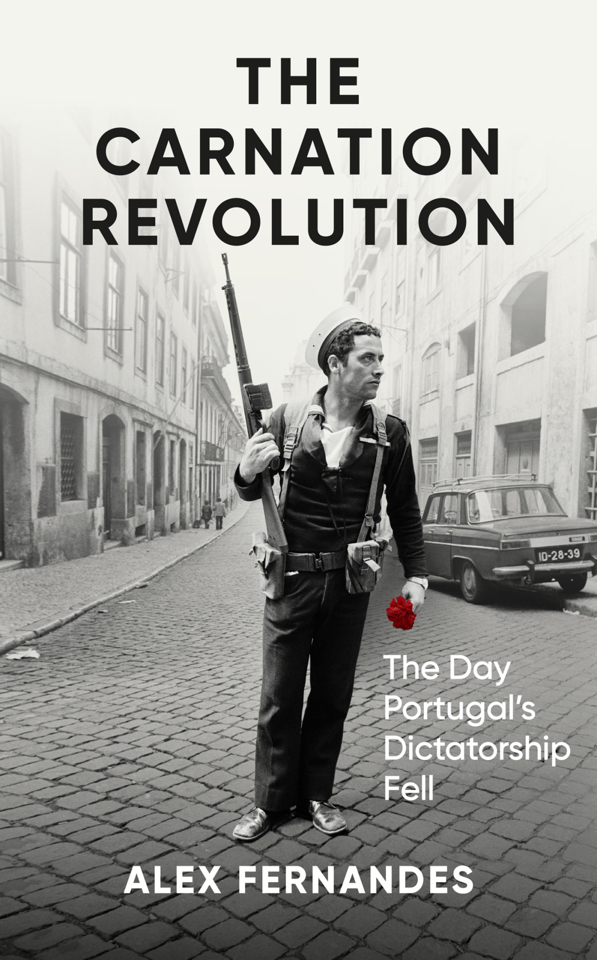 The Carnation Revolution The Day Portugals Dictatorship Fell 1st Edition Alex Fernandes