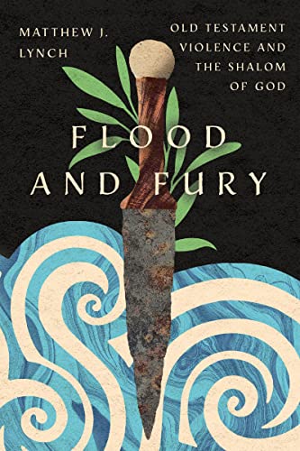 Flood And Fury Old Testament Violence And The Shalom Of God Matthew J Lynch