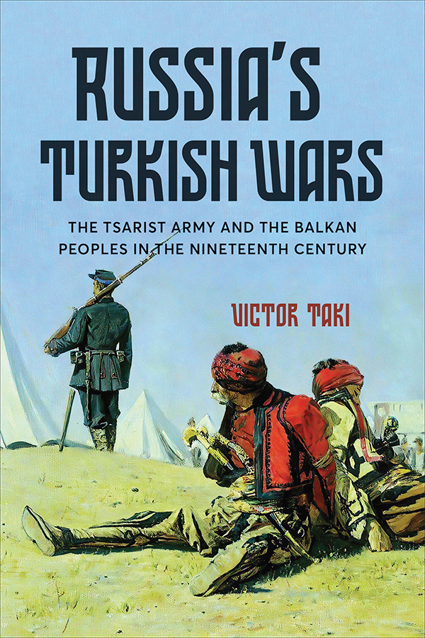 Russias Turkish Wars The Tsarist Army And The Balkan Peoples In The Nineteenth Century 1st Edition Victor Taki