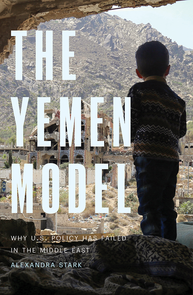The Yemen Model Why Us Policy Has Failed In The Middle East 1st Edition Alexandra Stark