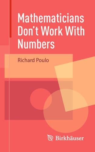 Mathematicians Dont Work With Numbers 2024th Edition Richard Poulo