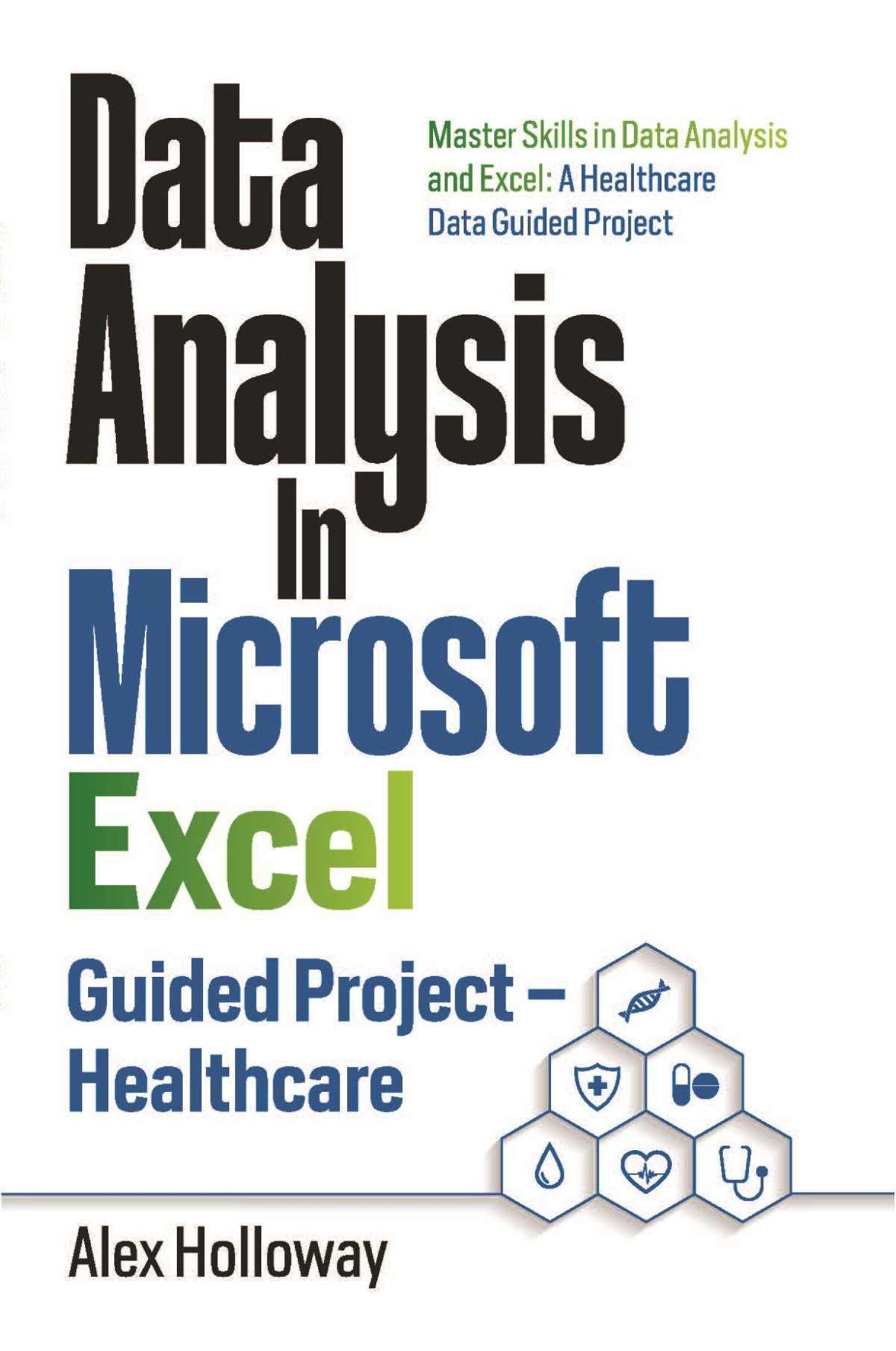 Data Analysis In Microsoft Excel Guided Project Healthcare Master Skills In Data Analysis And Excel A Healthcare Data Guided Project Holloway
