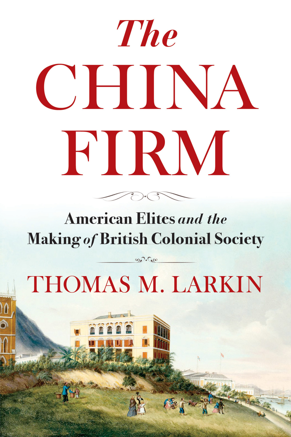 The China Firm American Elites And The Making Of British Colonial Society Thomas Larkin