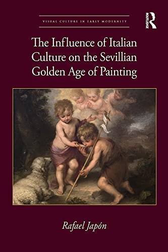 The Influence Of Italian Culture On The Sevillian Golden Age Of Painting 1st Edition Rafael Japn