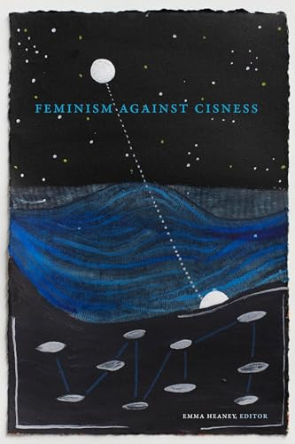 Feminism Against Cisness Emma Heaney