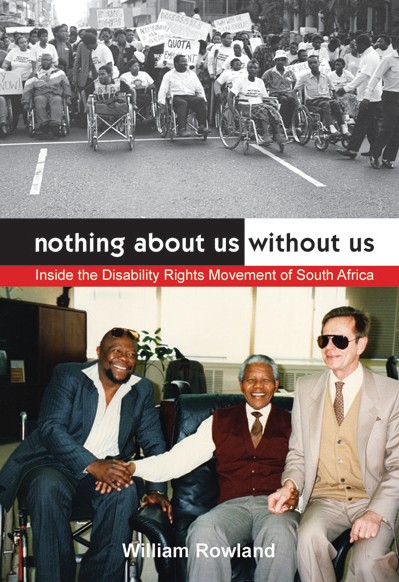Nothing About Us Without Us Inside The Disability Rights Movement Of South Africa 1st Edition William Rowland