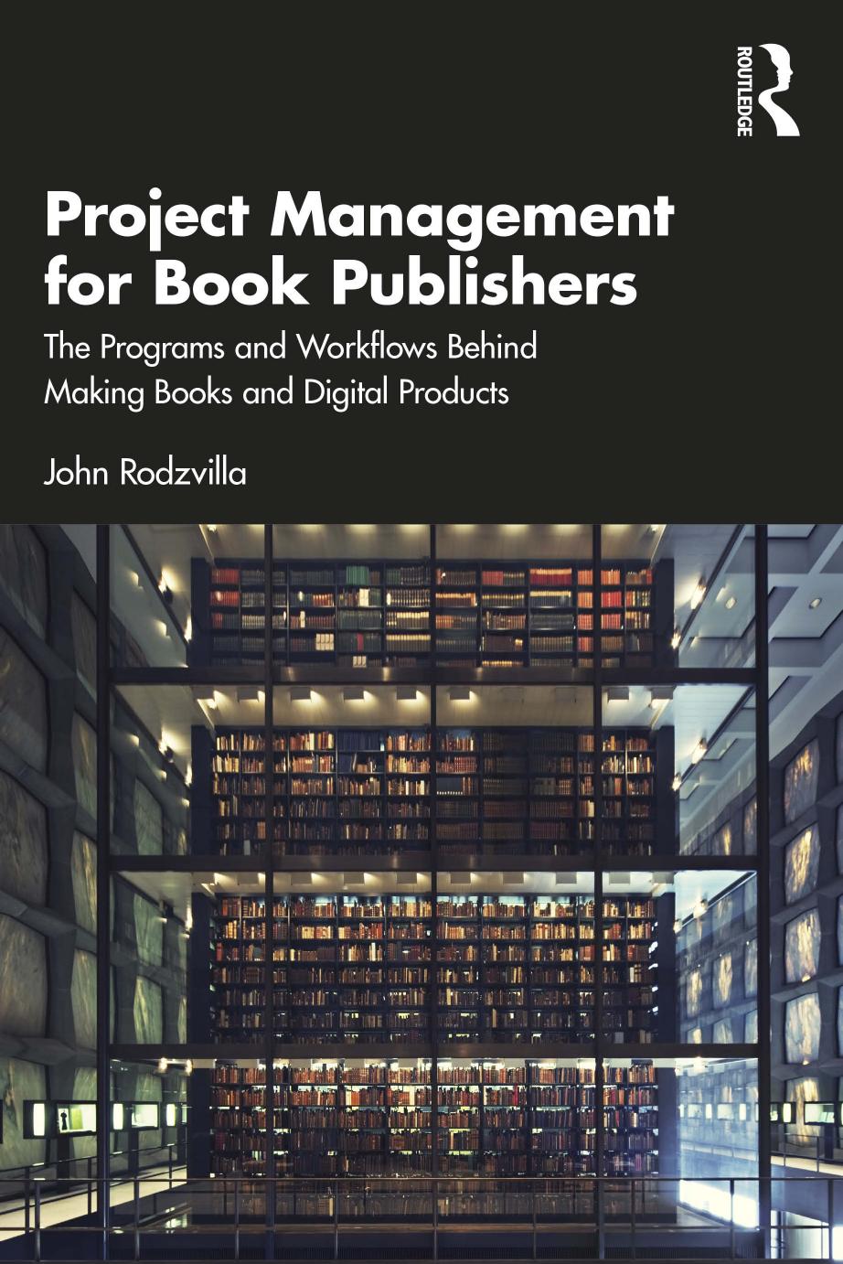 Project Management For Book Publishers The Programs And Workflows Behind Making Books And Digital Products 1st Edition John Rodzvilla