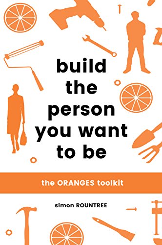 Build The Person You Want To Be The Oranges Toolkit Simon Rountree