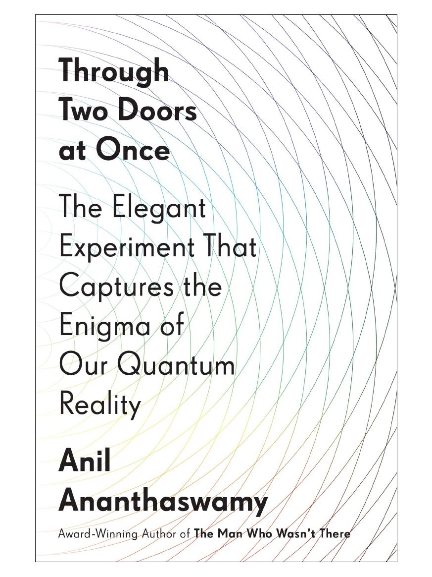 Through Two Doors At Once The Elegant Experiment That Captures The Enigma Of Our Quantum Reality Anil Ananthaswamy