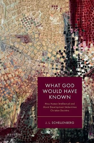What God Would Have Known How Human Intellectual And Moral Development Undermines Christian Doctrine J L Schellenberg