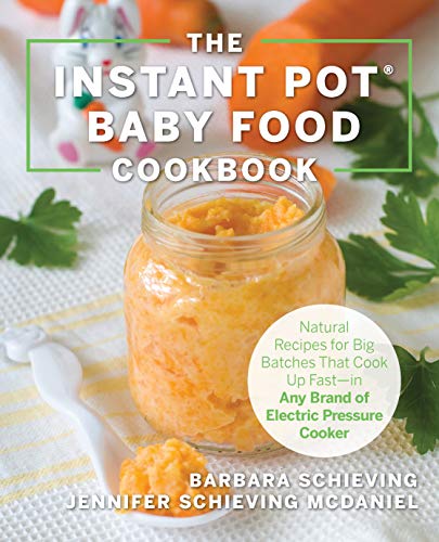 The Instant Pot Baby Food Cookbook Wholesome Recipes That Cook Up Fast In Any Brand Of Electric Pressure Cooker Illustrated Barbara Schieving