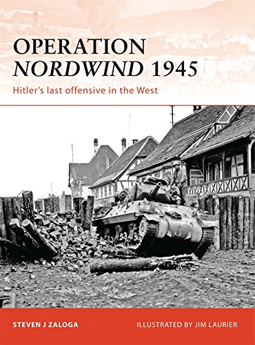 Operation Nordwind 1945 Hitlers Last Offensive In The West 1st Steven J Zaloga