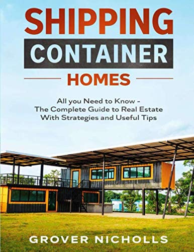 Shipping Container Homes All You Need To Know The Complete Guide To Real Estate With Strategies And Useful Tips Nicholls