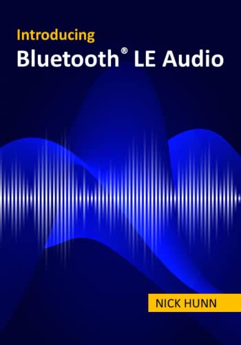 Introducing Bluetooth Le Audio A Guide For Developers Technology Strategists Analysts And Investors Wanting To Understand The New Bluetooth Le Audio Specifications And Market Opportunities Nick Hunn