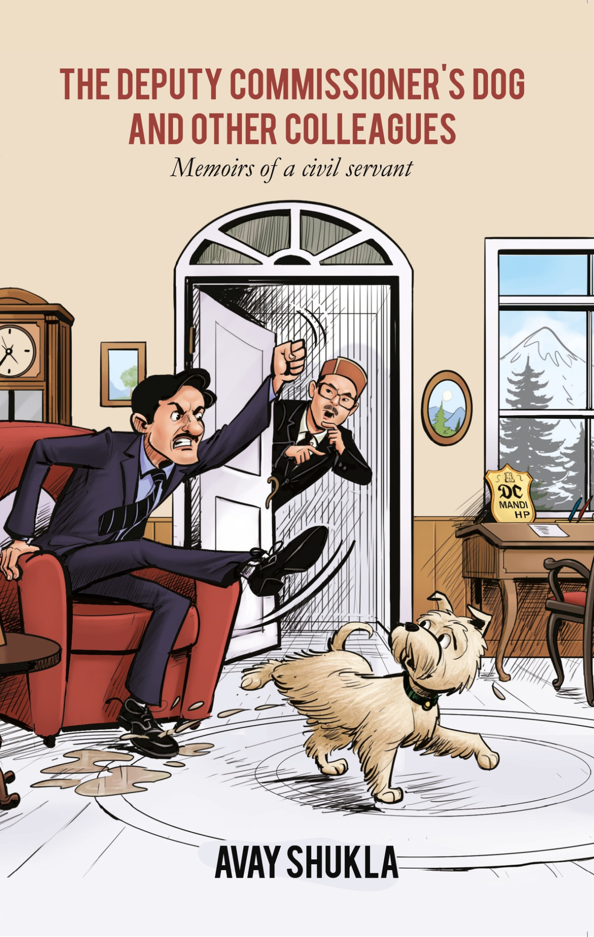 The Deputy Commissioners Dog And Other Colleagues Memoirs Of A Civil Servant Avay Shukla