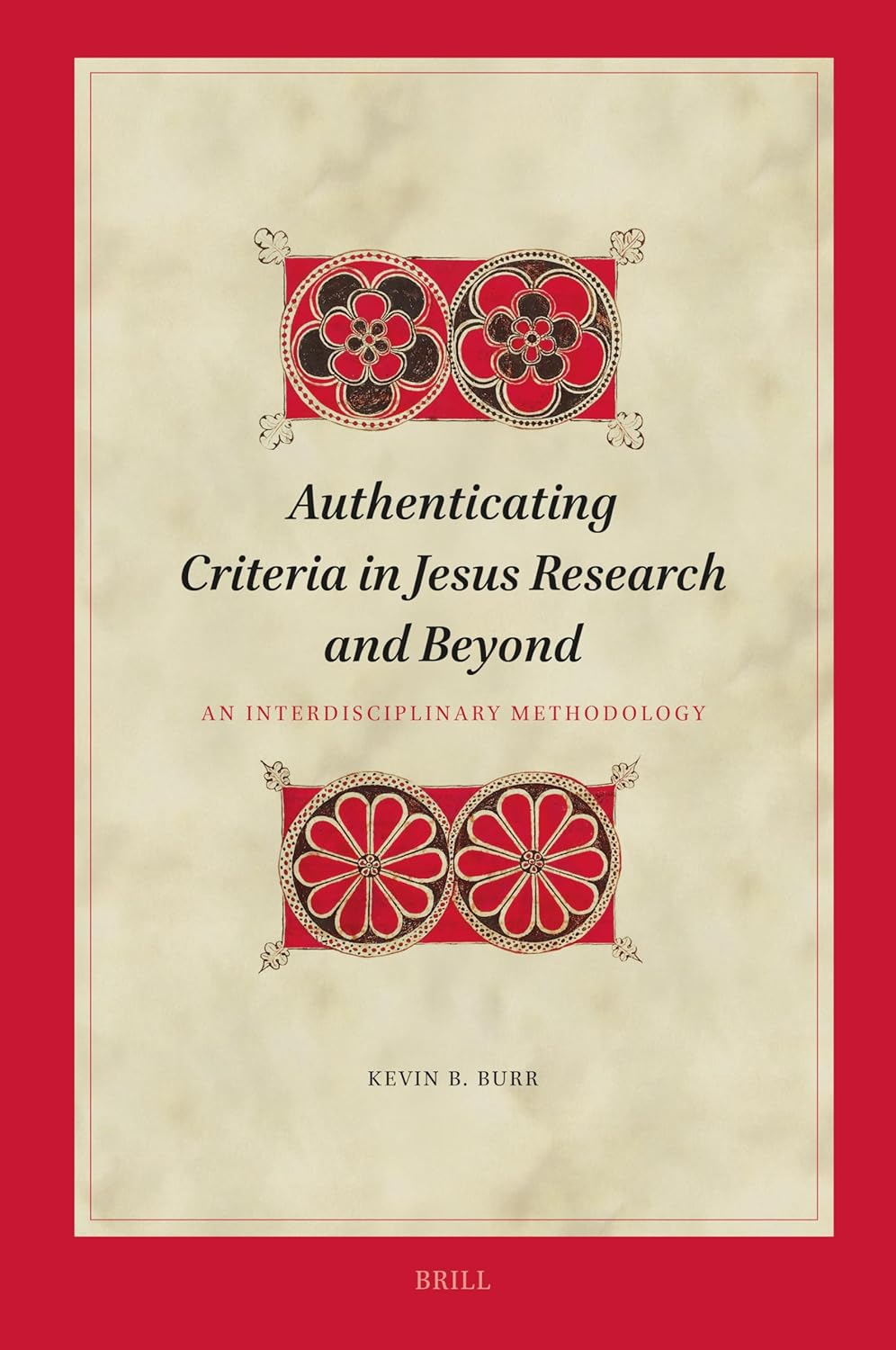 Authenticating Criteria In Jesus Research And Beyond An Interdisciplinary Methodology Biblical Interpretation Kevin B Burr