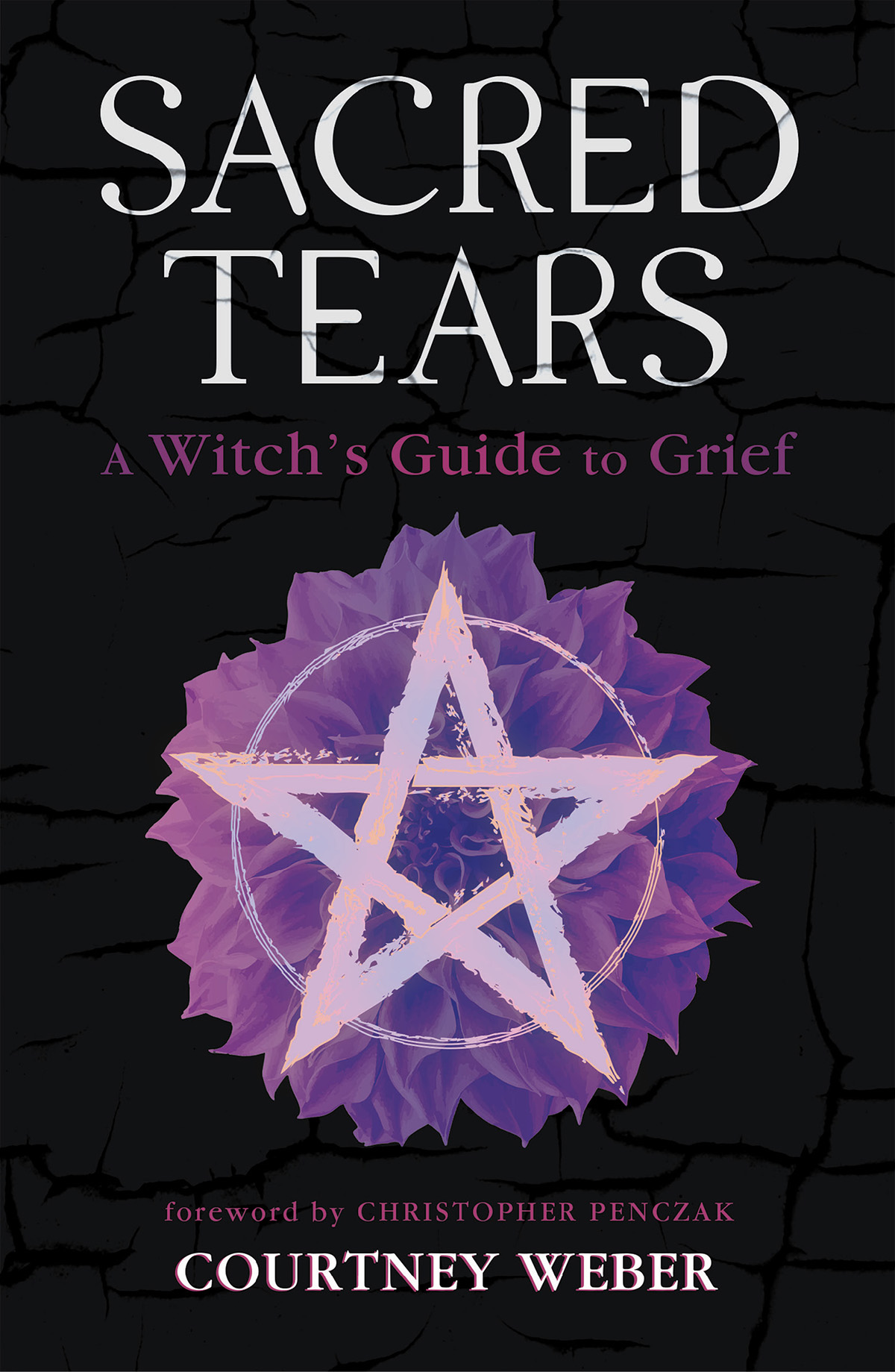 Sacred Tears A Witchs Guide To Grief Courtney Weber