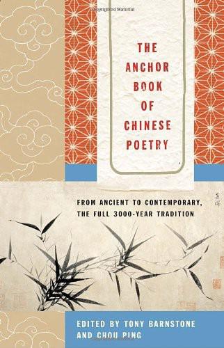 The Anchor Book Of Chinese Poetry From Ancient To Contemporary The Full 3000 Year Tradition Tony Barnstone