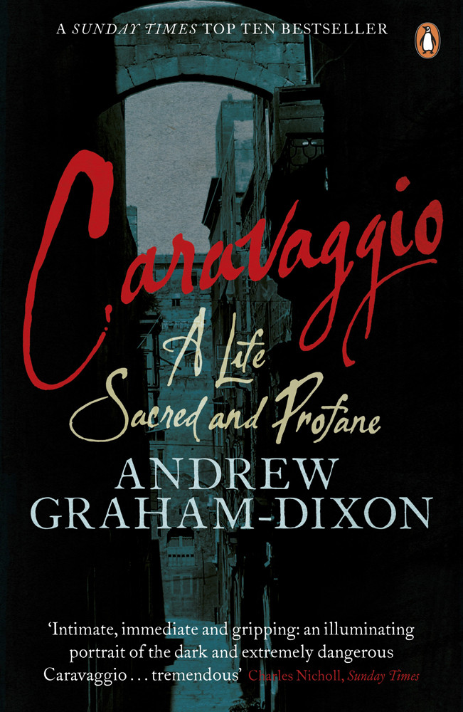 Caravaggio A Life Sacred And Profane Andrew Grahamdixon