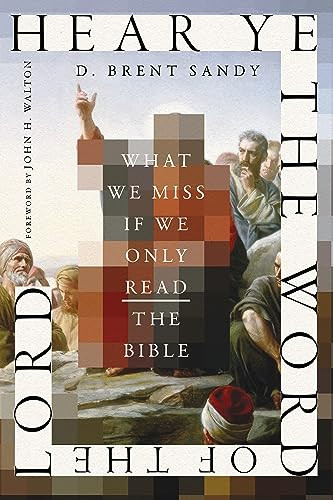 Hear Ye The Word Of The Lord What We Miss If We Only Read The Bible D Brent Sandy