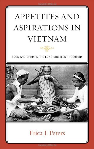 Appetites And Aspirations In Vietnam Food And Drink In The Long Nineteenth Century Illustrated Peters