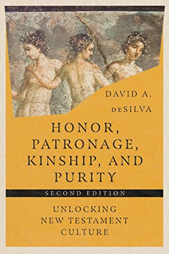 Honor Patronage Kinship And Purity Unlocking New Testament Culture Second David A Desilva
