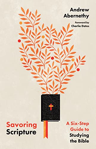 Savoring Scripture A Sixstep Guide To Studying The Bible Andrew Abernethy