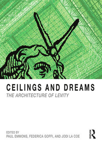 Ceilings And Dreams The Architecture Of Levity Paul Emmons Frederica Goffi