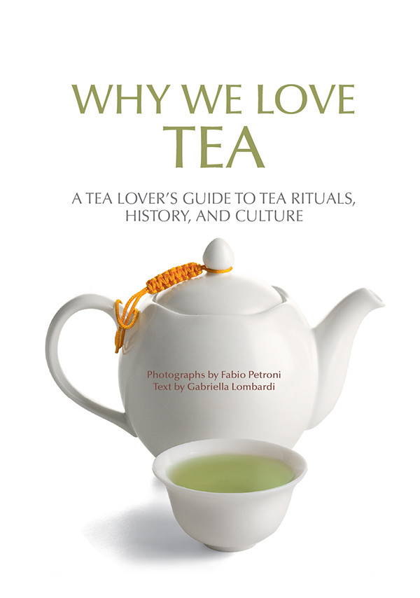 Why We Love Tea A Tea Lovers Guide To Tea Rituals History And Culture Gabriella Lombardi